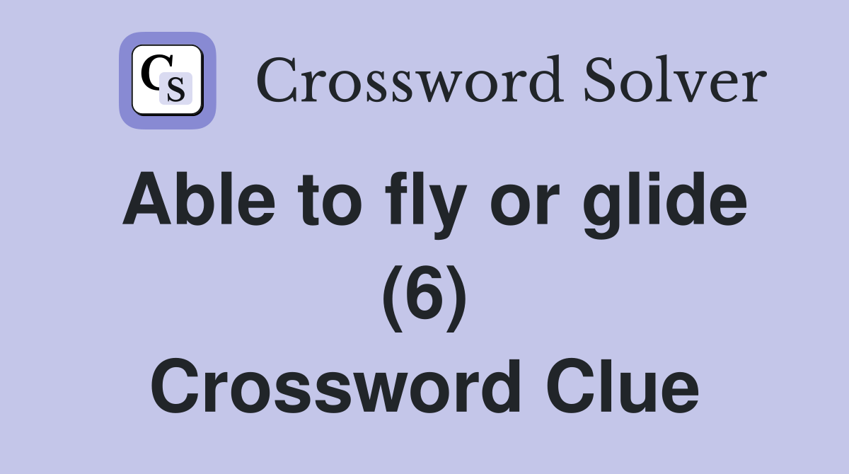 Able to fly or glide (6) Crossword Clue