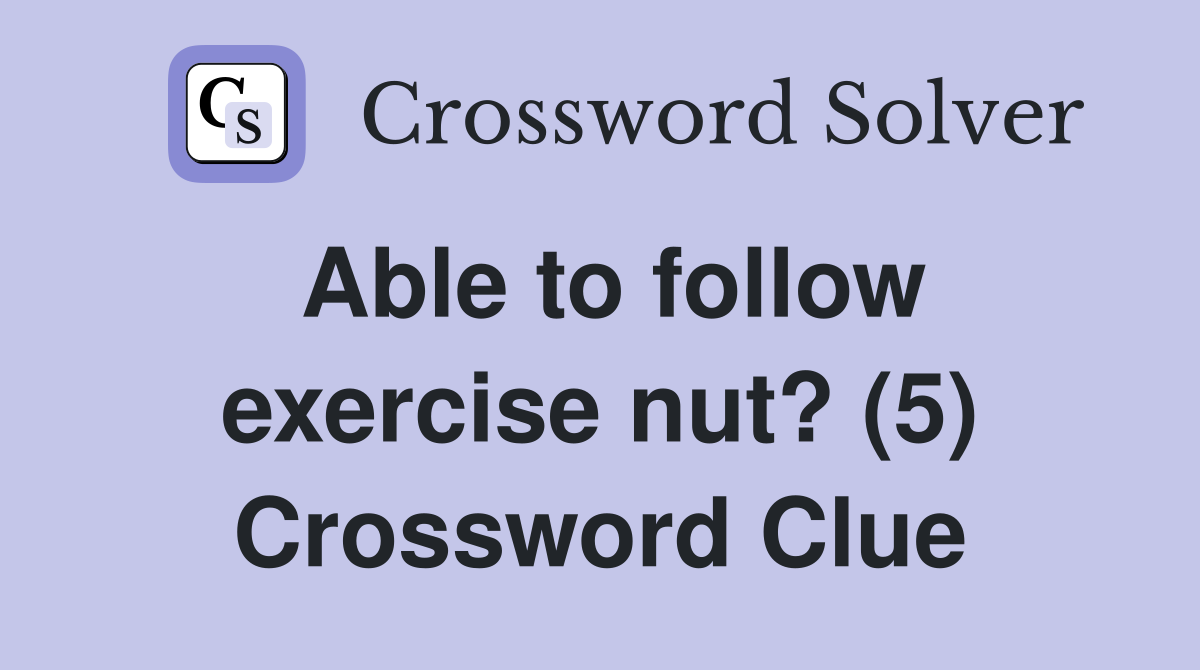 Able to follow exercise nut? (5) Crossword Clue