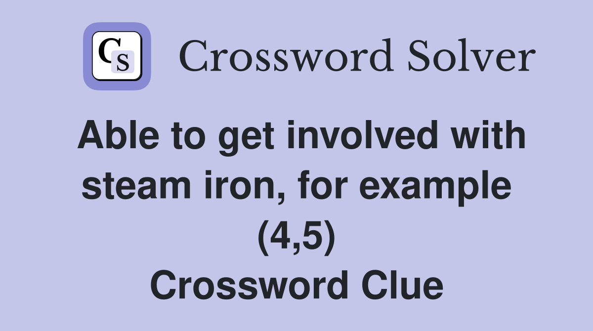 Able to get involved with steam iron, for example (4,5) Crossword Clue
