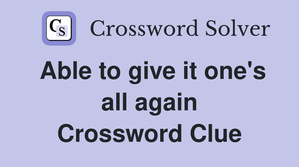 Able to give it one's all again Crossword Clue