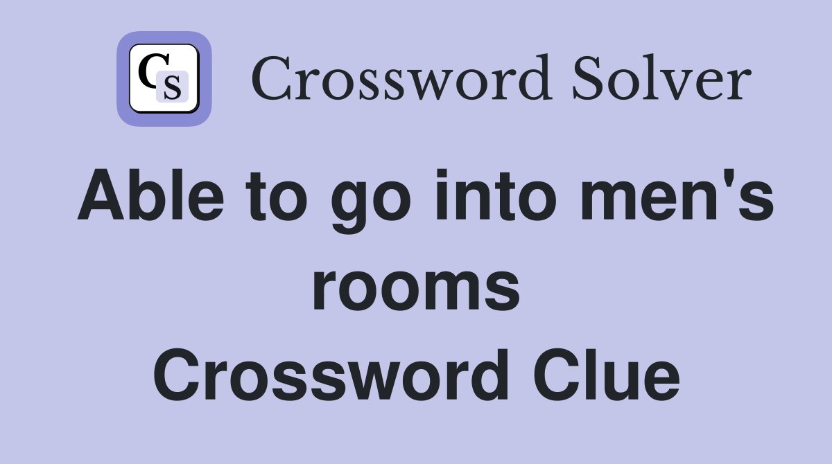 Able to go into men's rooms Crossword Clue