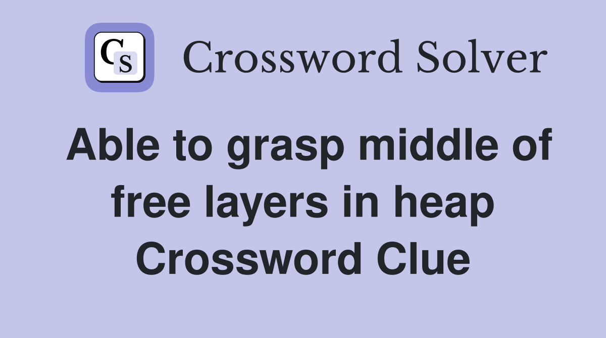 Able to grasp middle of free layers in heap Crossword Clue