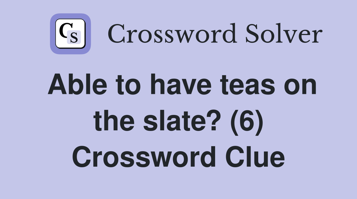 Able to have teas on the slate? (6) Crossword Clue