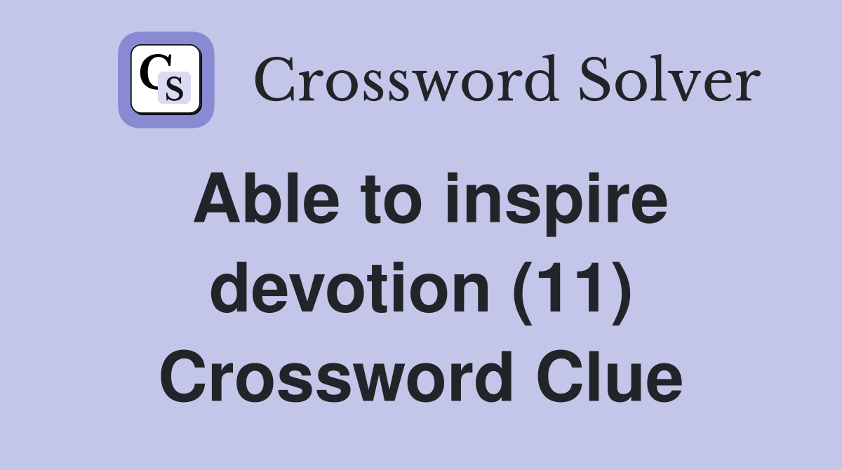 Able to inspire devotion (11) Crossword Clue