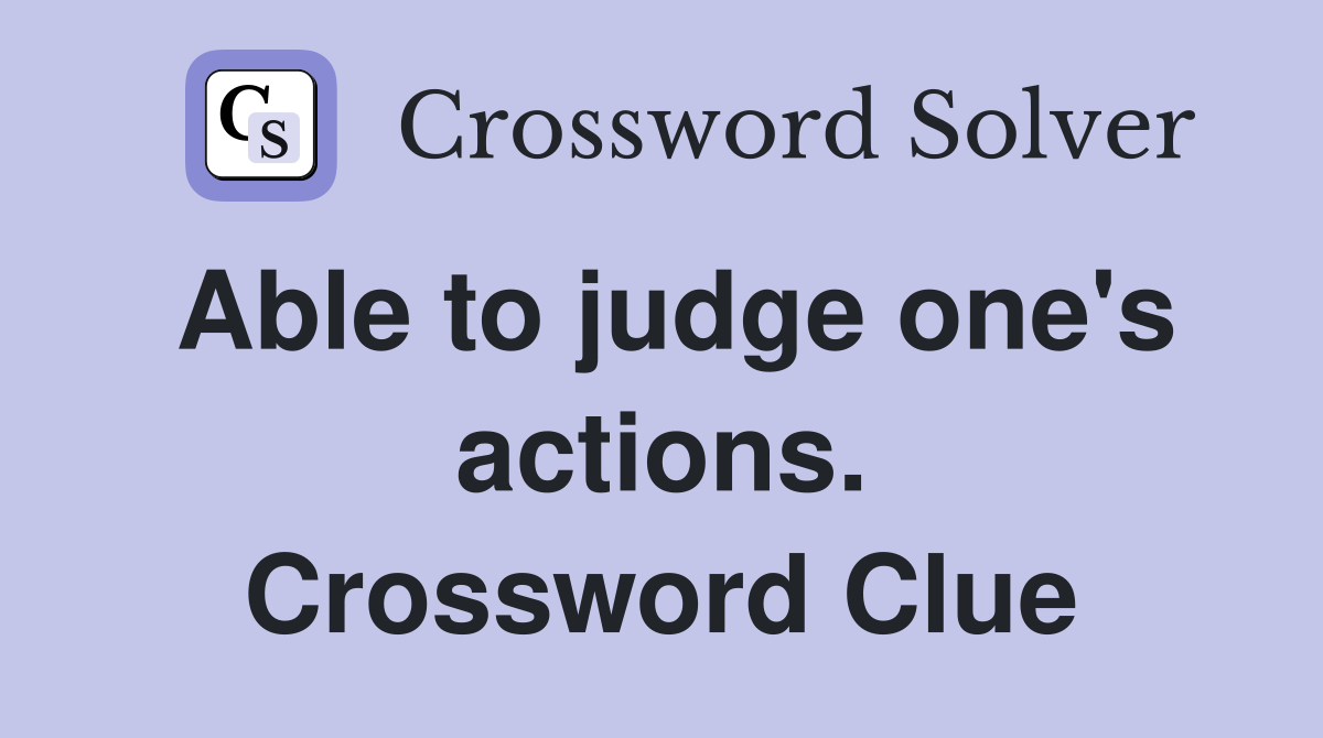 Able to judge one's actions. Crossword Clue