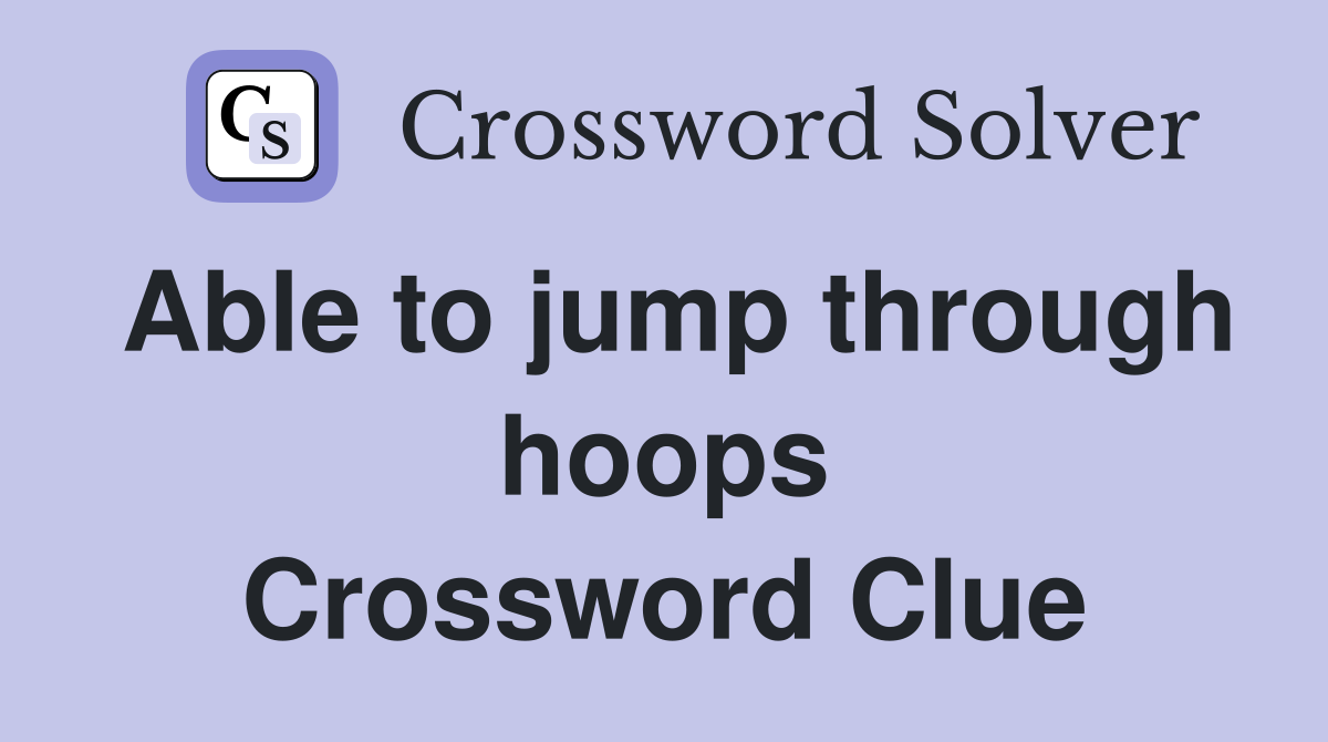 Able to jump through hoops Crossword Clue