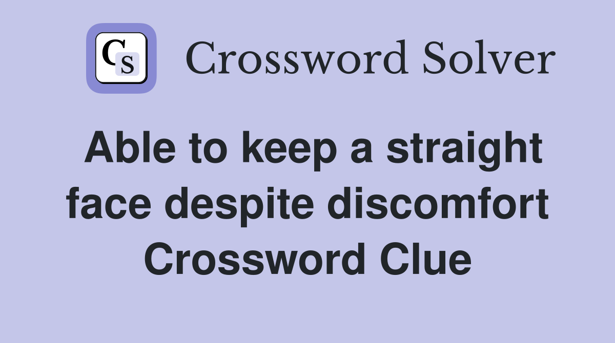 Able to keep a straight face despite discomfort Crossword Clue