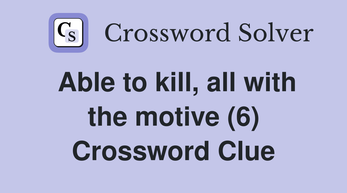 Able to kill, all with the motive (6) Crossword Clue