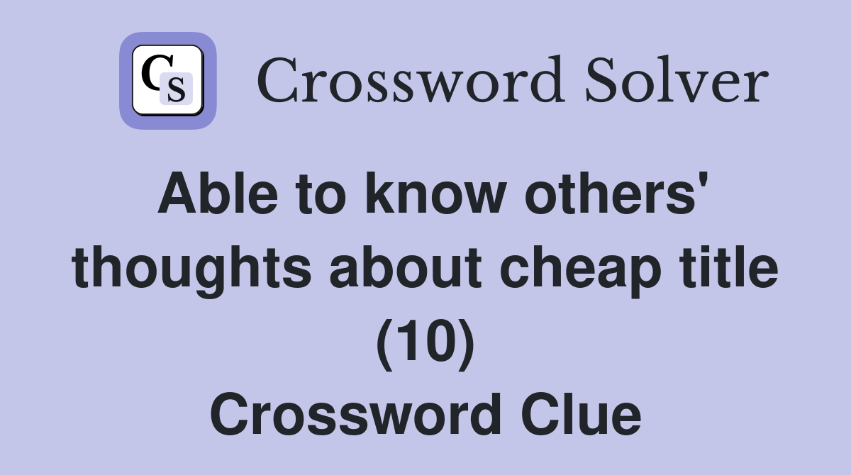 Able to know others' thoughts about cheap title (10) Crossword Clue