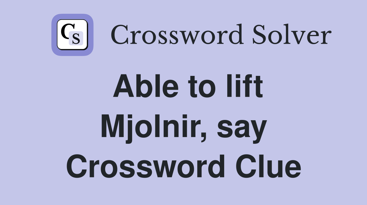 Able to lift Mjolnir, say Crossword Clue