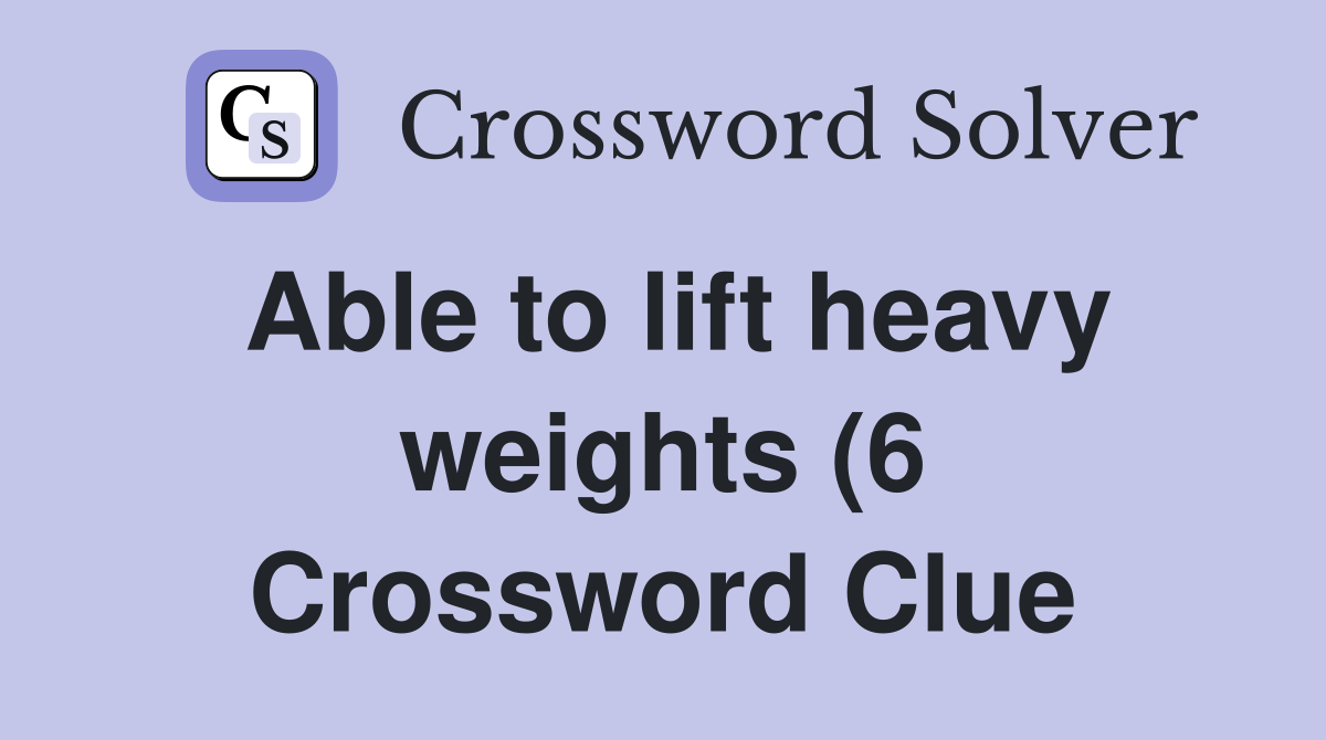 Able to lift heavy weights (6) Crossword Clue Answers Crossword Solver Able to lift heavy weights (6) Crossword Clue Answers Crossword Solver