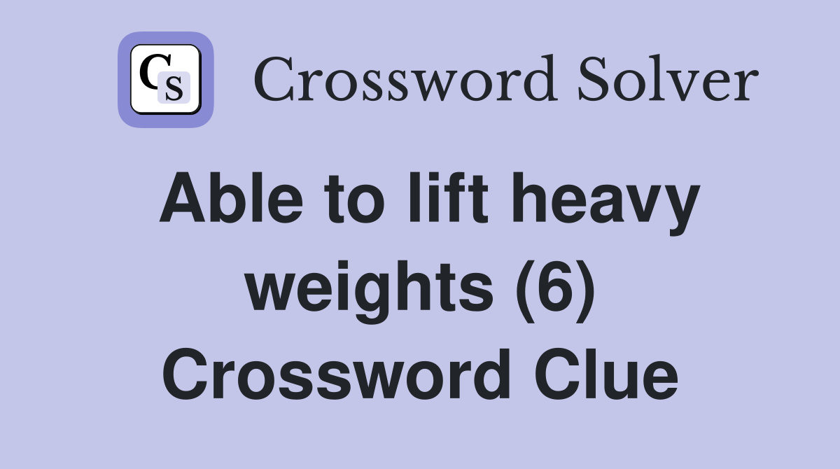 Able to lift heavy weights (6) Crossword Clue Answers Crossword Solver