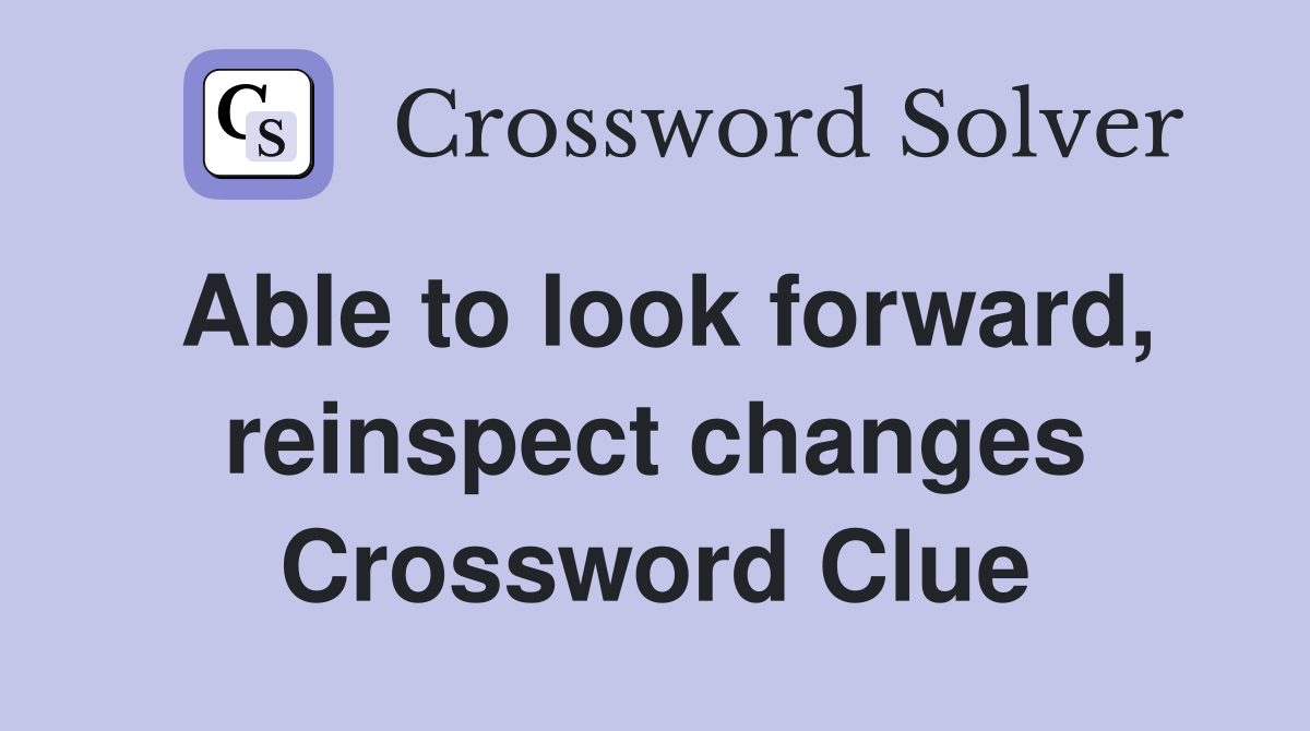 Able to look forward, reinspect changes Crossword Clue