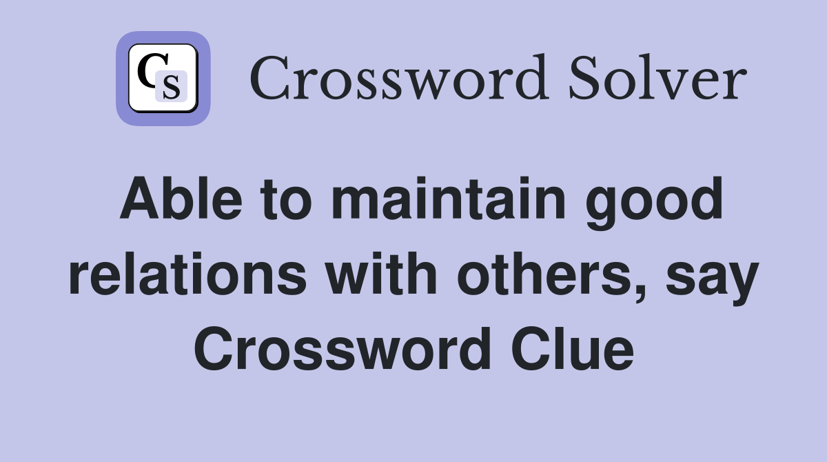 Able to maintain good relations with others, say Crossword Clue