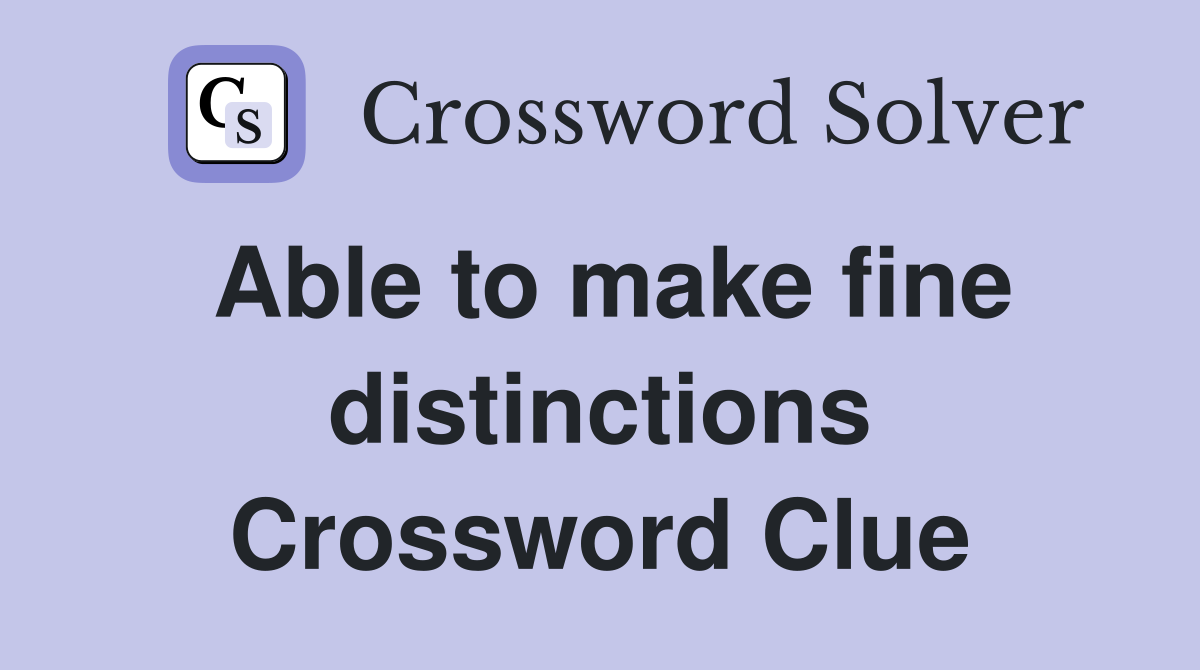 Able to make fine distinctions Crossword Clue