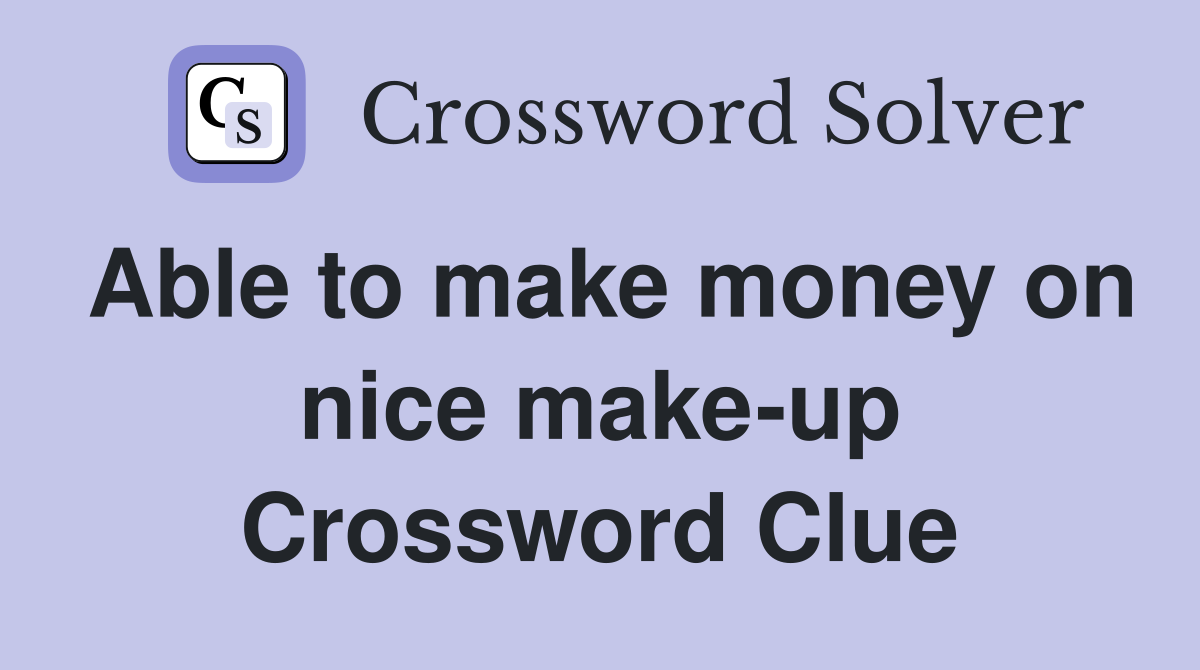 Able to make money on nice make-up Crossword Clue
