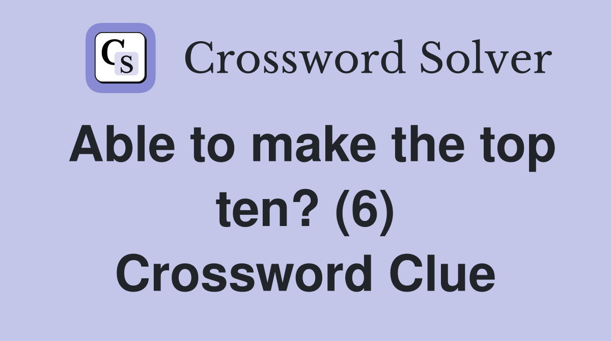 Able to make the top ten? (6) Crossword Clue