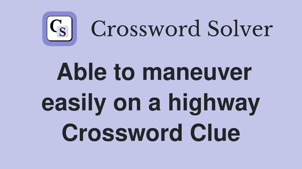 Able to maneuver easily on a highway Crossword Clue