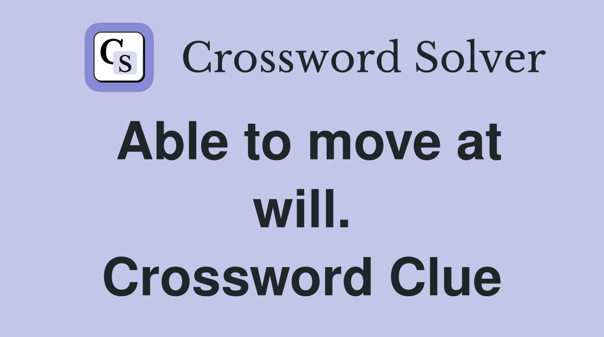 Able to move at will. Crossword Clue