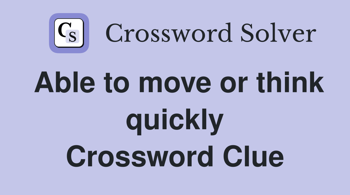 Able to move or think quickly Crossword Clue