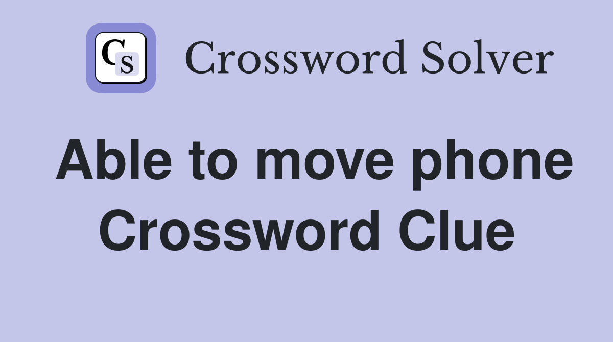 Able to move phone Crossword Clue
