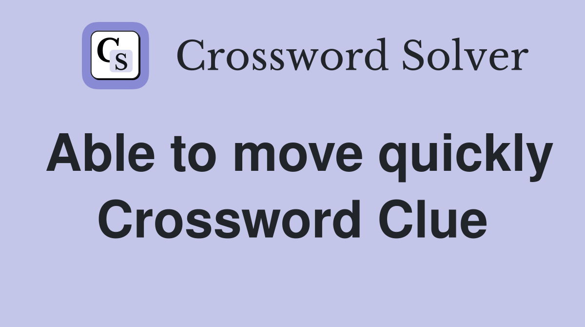 Able to move quickly Crossword Clue