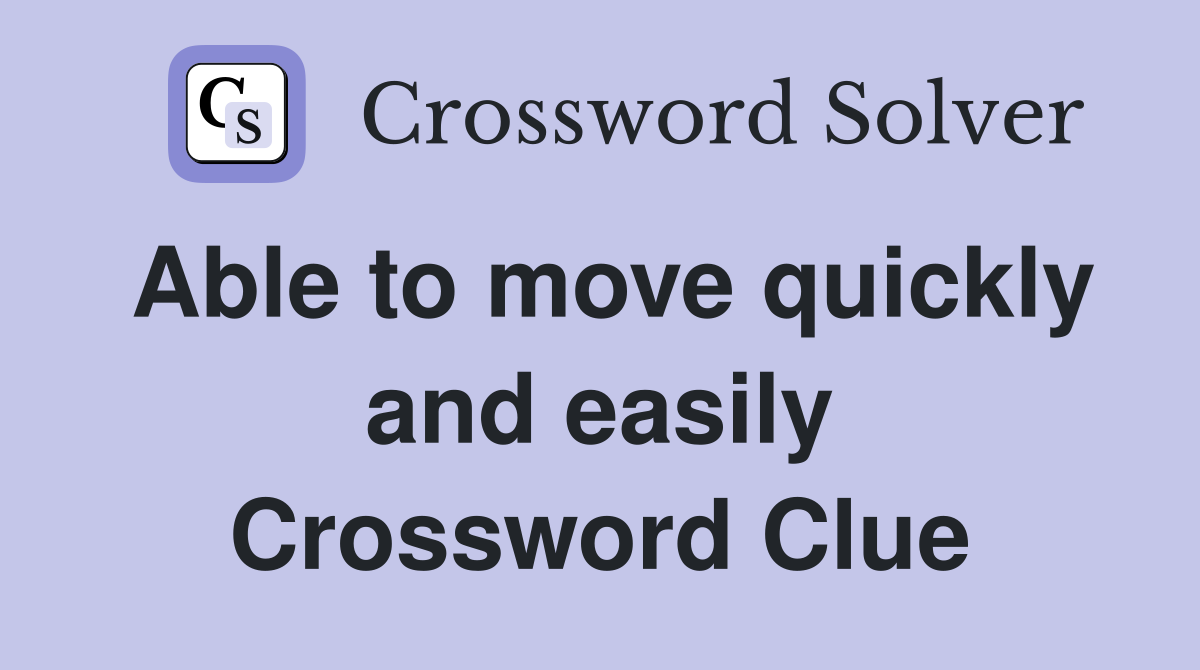 Able to move quickly and easily Crossword Clue Answers Crossword Solver