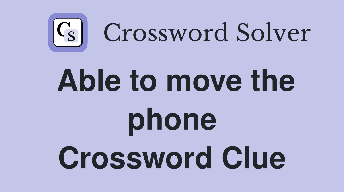 Able to move the phone Crossword Clue