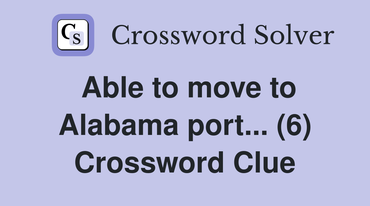 Able to move to Alabama port... (6) Crossword Clue