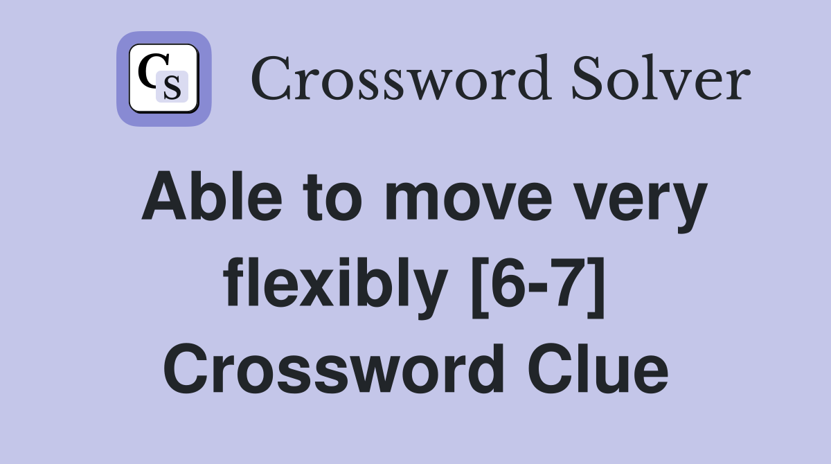 Able to move very flexibly [6-7] Crossword Clue