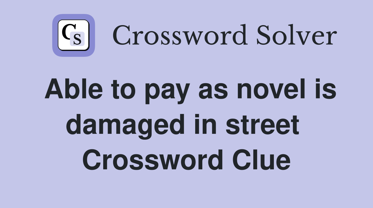 Able to pay as novel is damaged in street  Crossword Clue