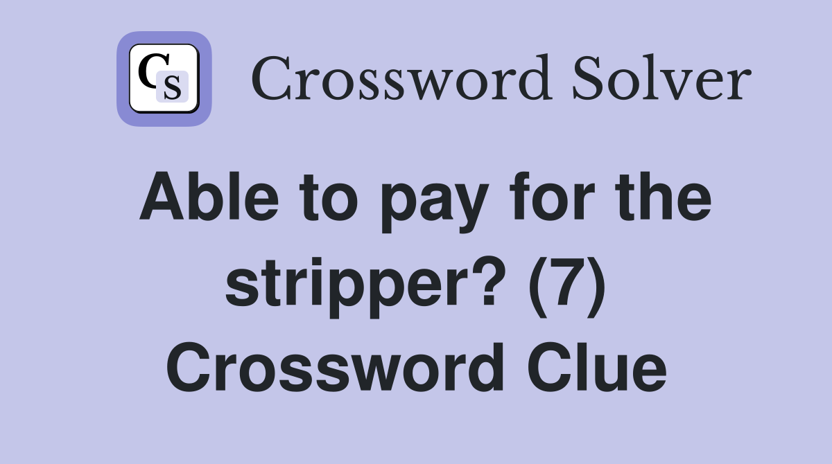 Able to pay for the stripper? (7) Crossword Clue