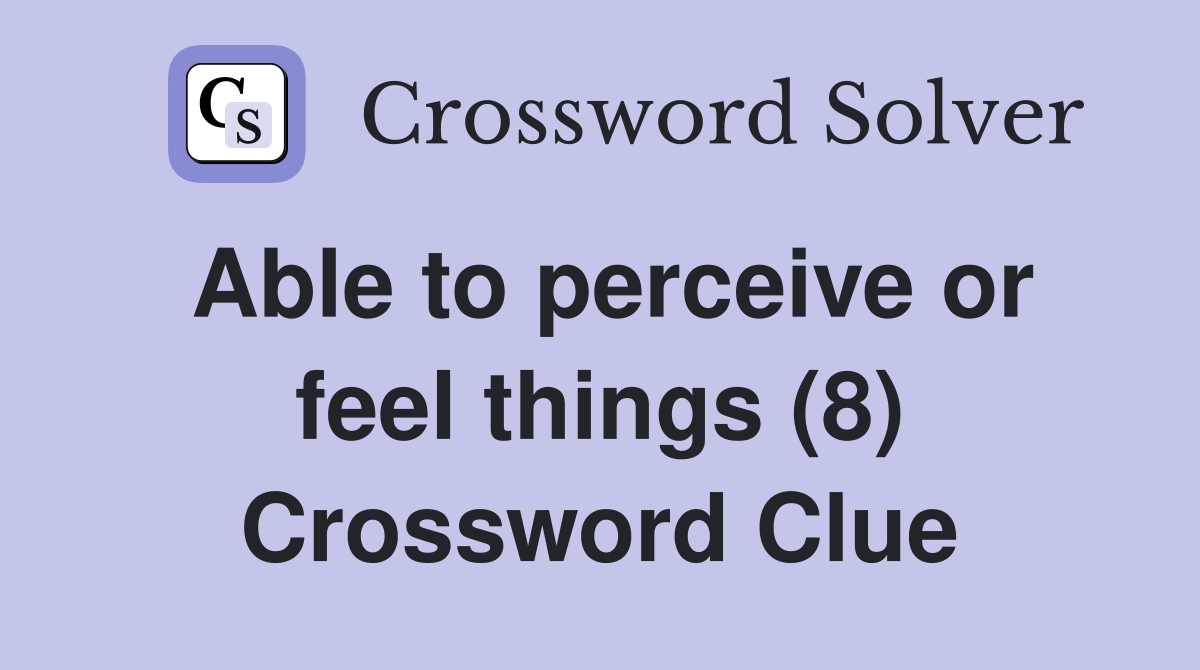Able to perceive or feel things (8) Crossword Clue