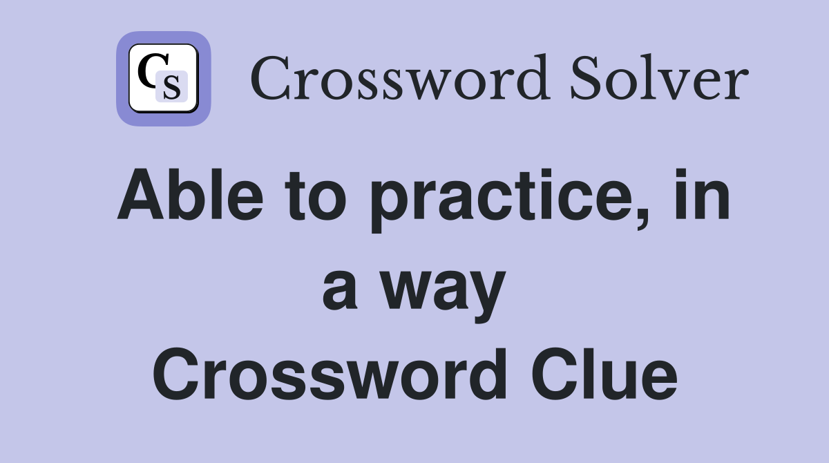 Able to practice, in a way Crossword Clue
