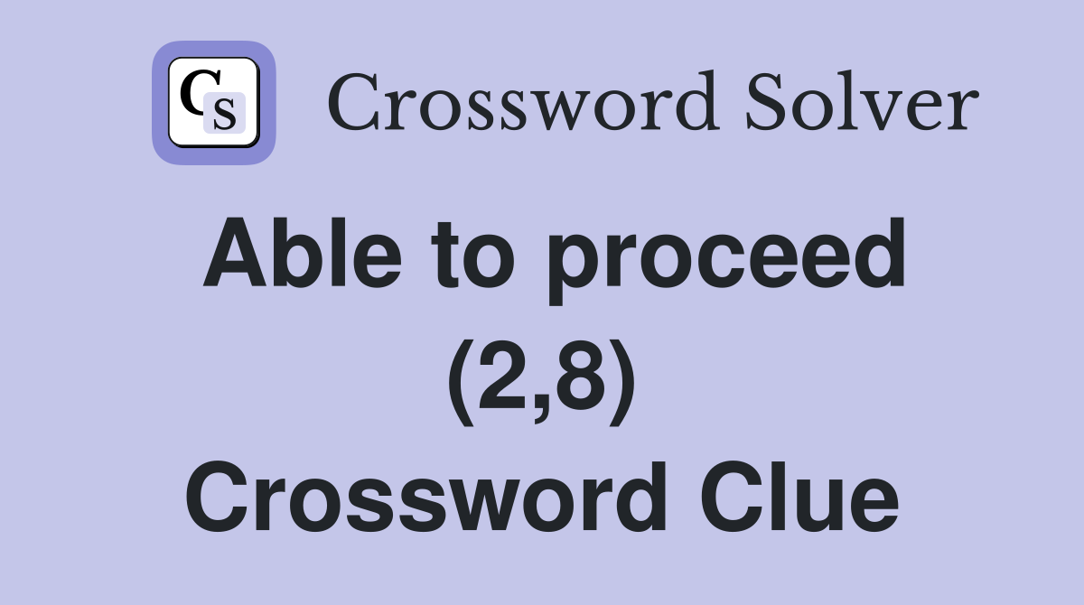Able to proceed (2,8) Crossword Clue