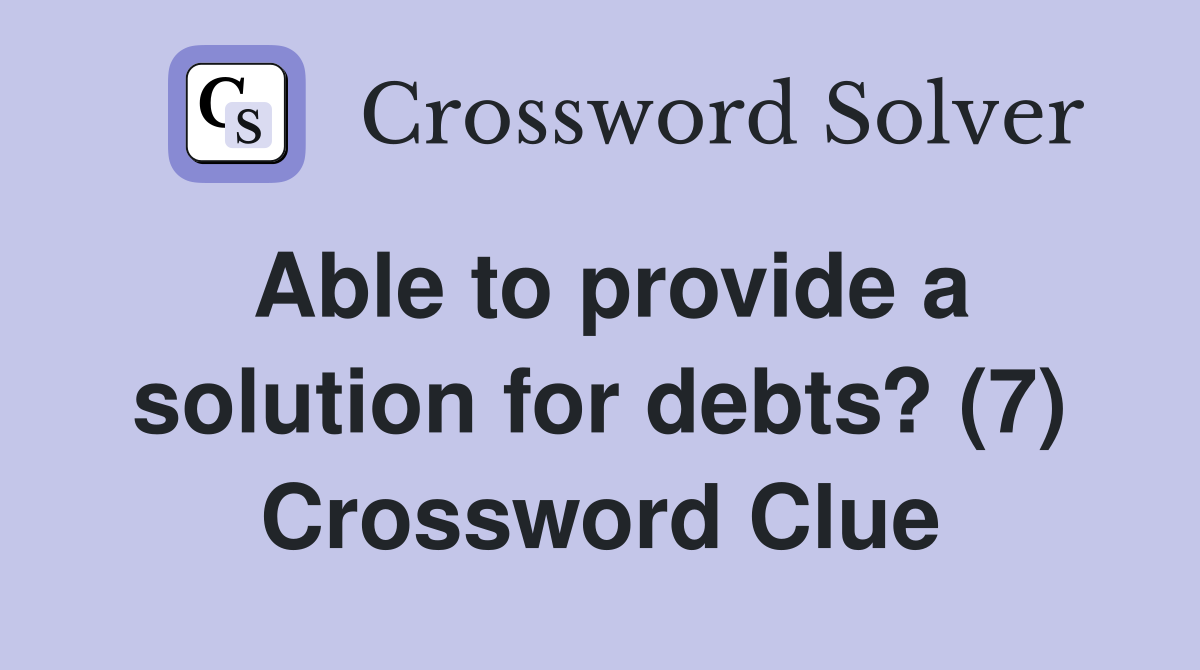 Able to provide a solution for debts? (7) Crossword Clue