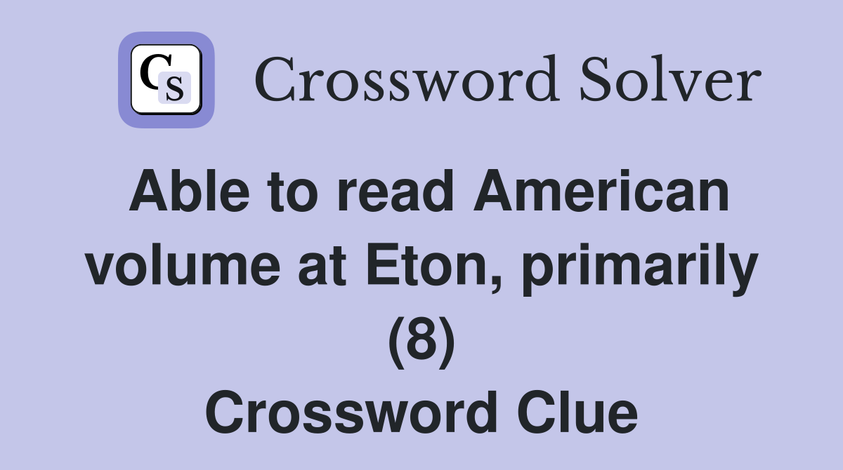 Able to read American volume at Eton, primarily (8) Crossword Clue