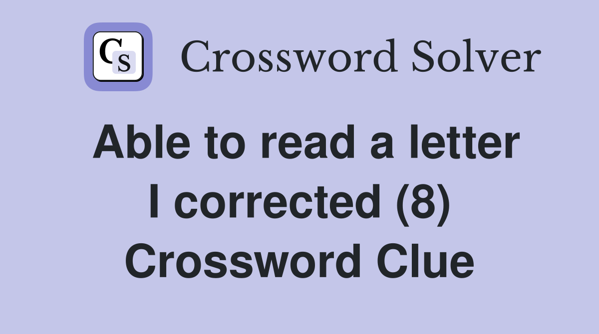 Able to read a letter I corrected (8) Crossword Clue
