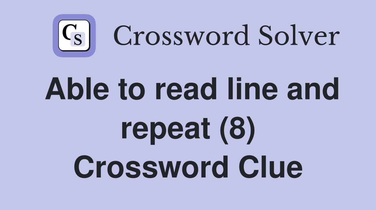 Able to read line and repeat (8) Crossword Clue