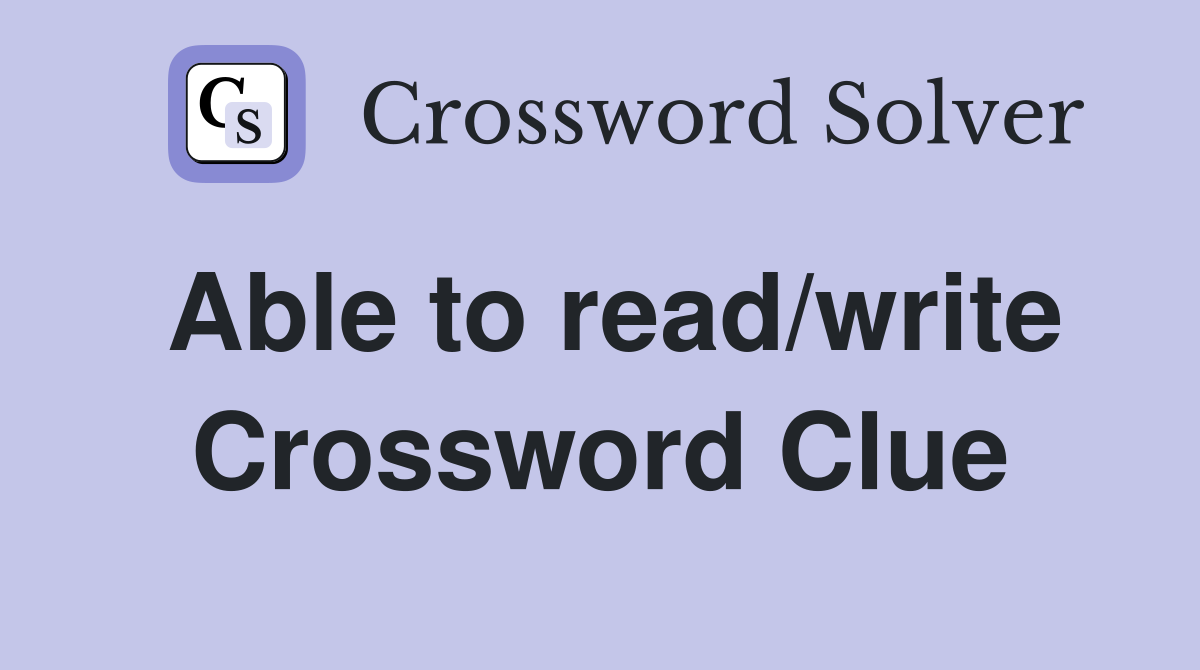 Able to read/write Crossword Clue