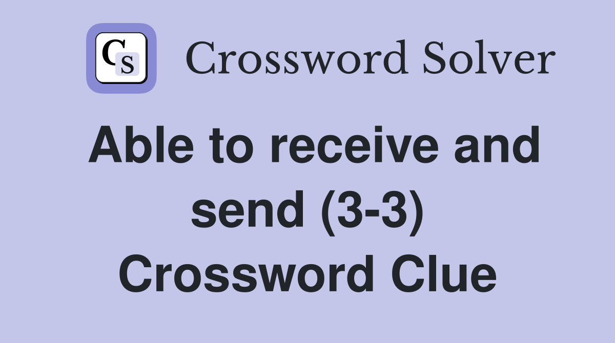 Able to receive and send (3-3) Crossword Clue
