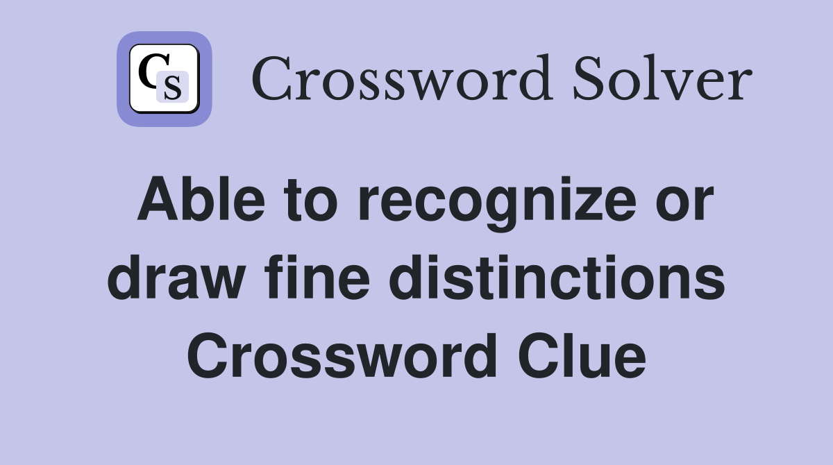 Able to recognize or draw fine distinctions Crossword Clue