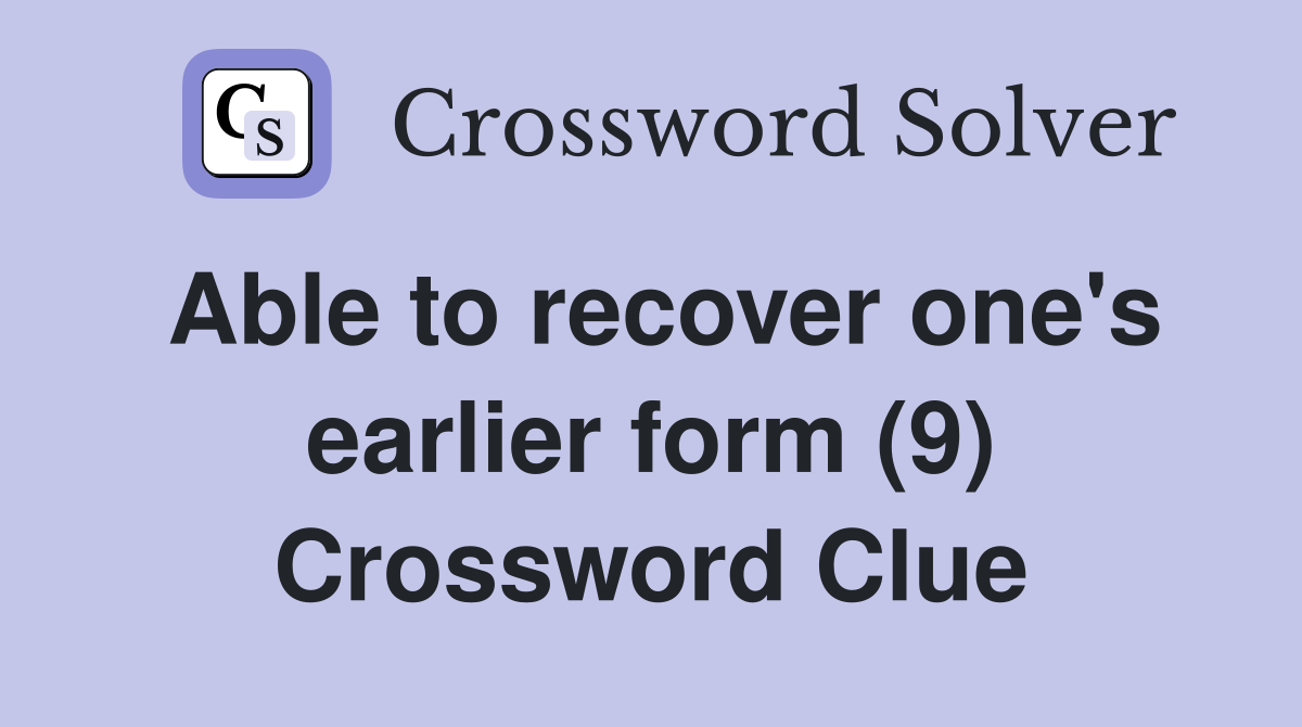 Able to recover one's earlier form (9) Crossword Clue