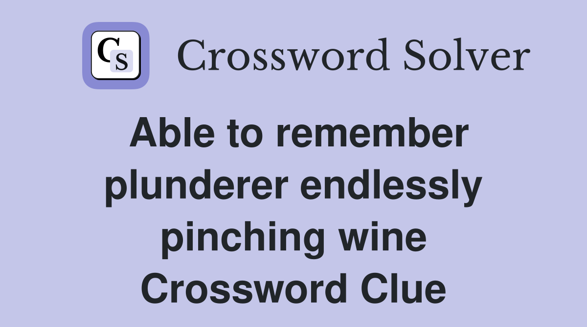 Able to remember plunderer endlessly pinching wine Crossword Clue