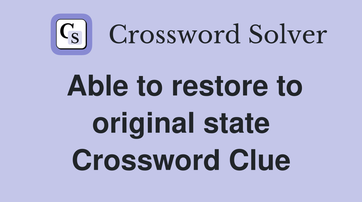 Able to restore to original state Crossword Clue