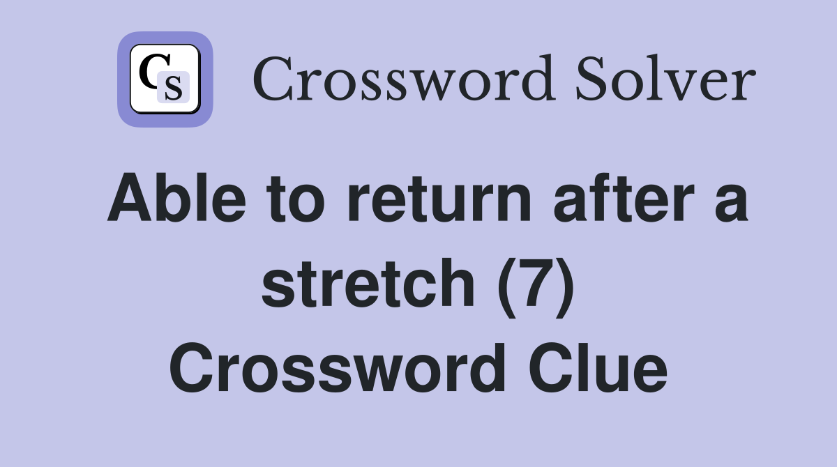 Able to return after a stretch (7) Crossword Clue
