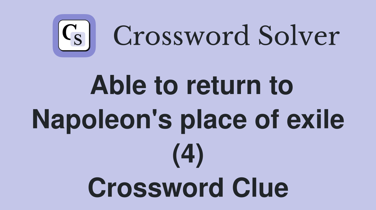 Able to return to Napoleon's place of exile (4) Crossword Clue