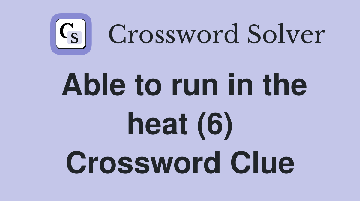 Able to run in the heat (6) Crossword Clue