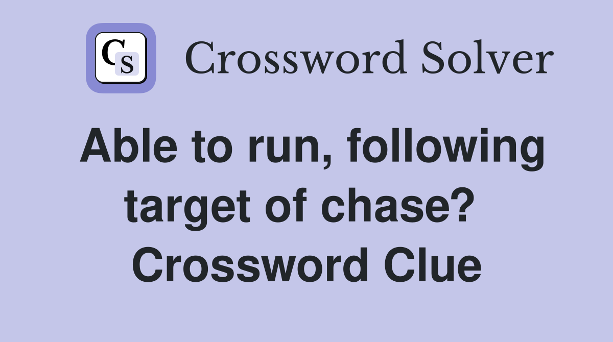 Able to run, following target of chase?  Crossword Clue