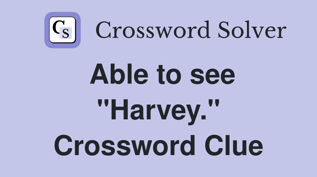 Able to see "Harvey." Crossword Clue